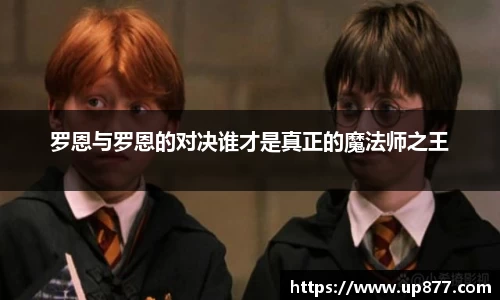 罗恩与罗恩的对决谁才是真正的魔法师之王